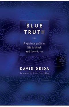Blue Truth: A Spiritual Guide to Life & Death and Love & Sex - David Deida