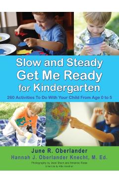 Slow and Steady Get Me Ready For Kindergarten: 260 Activities To Do With Your Child From Age 0 to 5 - June R. Oberlander