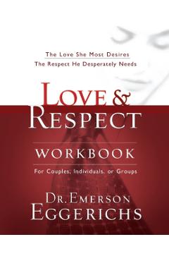 Love and Respect Workbook: The Love She Most Desires; The Respect He Desperately Needs - Emerson Eggerichs