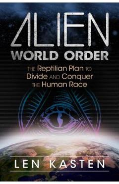 Alien World Order: The Reptilian Plan to Divide and Conquer the Human Race - Len Kasten