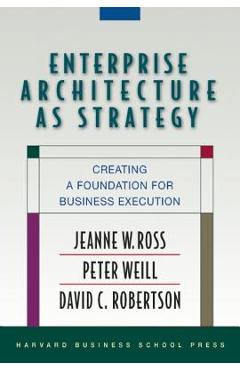Enterprise Architecture as Strategy: Creating a Foundation for Business Execution - Jeanne W. Ross