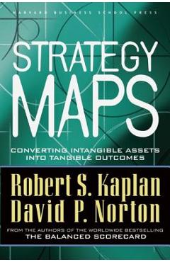 Strategy Maps: Converting Intangible Assets Into Tangible Outcomes - Robert S. Kaplan