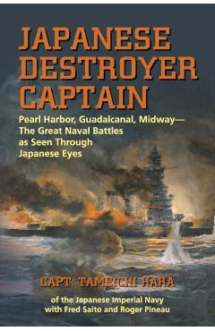 Japanese Destroyer Captain: Pearl Harbor, Guadalcanal, Midway - The Great Naval Battles as Seen Through Japanese Eyes - Capt Tameichi Hara