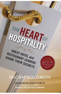 The Heart of Hospitality: Great Hotel and Restaurant Leaders Share Their Secrets - Micah Solomon