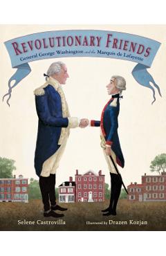 Revolutionary Friends: General George Washington and the Marquis de Lafayette - Selene Castrovilla