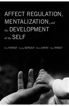 Affect Regulation, Mentalization, and the Development of the Self - Peter Fonagy