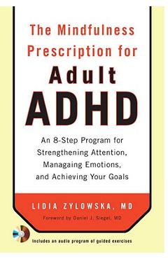 The Mindfulness Prescription for Adult ADHD: An 8-Step Program for Strengthening Attention, Managing Emotions, and Achieving Your Goals [With CD (Audi - Lidia Zylowska