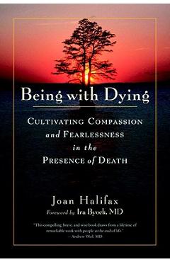 Being with Dying: Cultivating Compassion and Fearlessness in the Presence of Death - Joan Halifax