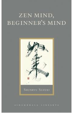Zen Mind, Beginner's Mind: Informal Talks on Zen Meditation and Practice - Shunryu Suzuki