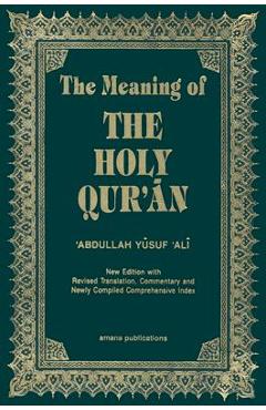 The Meaning of the Holy Qur\'an English/Arabic: New Edition with Arabic Text and Revised Translation, Commentary and Newly Compiled Comprehensive Index - Abdullah Yusuf Ali