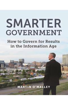 Smarter Government: How to Govern for Results in the Information Age - Martin O\'malley