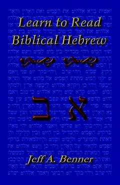Learn Biblical Hebrew: A Guide to Learning the Hebrew Alphabet, Vocabulary and Sentence Structure of the Hebrew Bible - Jeff A. Benner