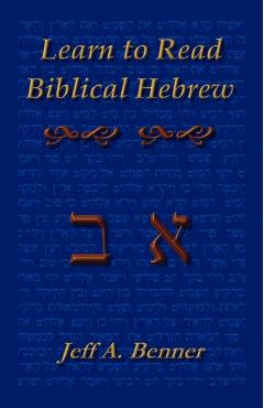 Learn Biblical Hebrew: A Guide to Learning the Hebrew Alphabet, Vocabulary and Sentence Structure of the Hebrew Bible - Jeff A. Benner