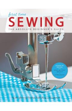 First Time Sewing: The Absolute Beginner's Guide - Editors Of Creative Publishing Internati