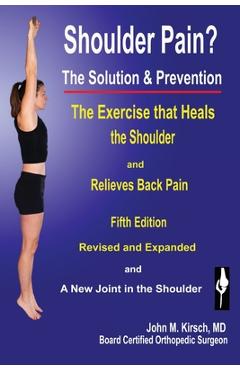 Shoulder Pain? The Solution & Prevention: Fifth Edition, Revised & Expanded - John M. Kirsch