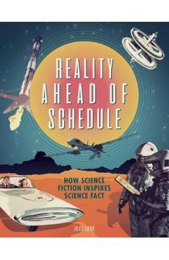 Reality Ahead of Schedule: How Science Fiction Inspires Science Fact - Joel Levy