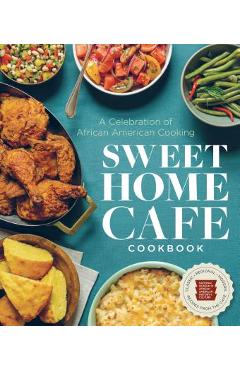 Sweet Home Cafe Cookbook: A Celebration of African American Cooking - Nmaahc