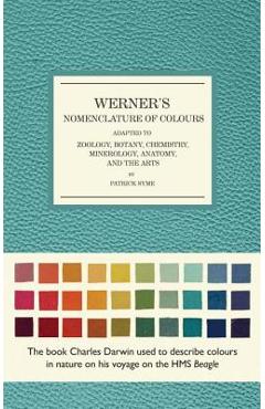 Werner\'s Nomenclature of Colours: Adapted to Zoology, Botany, Chemistry, Mineralogy, Anatomy, and the Arts - Patrick Syme