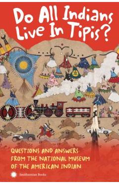 Do All Indians Live in Tipis? Second Edition: Questions and Answers from the National Museum of the American Indian - Nmai