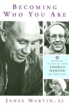 Becoming Who You Are: Insights on the True Self from Thomas Merton and Other Saints - James Martin