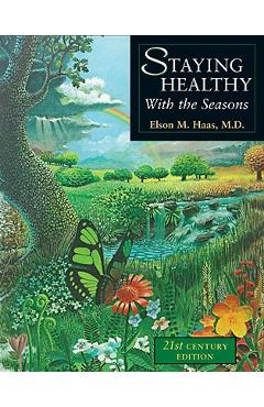 Staying Healthy with the Seasons: 21st-Century Edition - Elson M. Haas