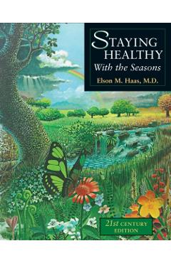 Staying Healthy with the Seasons: 21st-Century Edition - Elson M. Haas