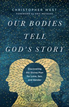 Our Bodies Tell God\'s Story: Discovering the Divine Plan for Love, Sex, and Gender - Christopher West