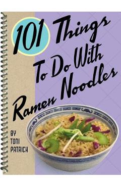101 Things to Do with Ramen Noodles - Toni Patrick