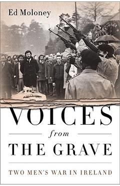Voices from the Grave: Two Men\'s War in Ireland - Ed Moloney