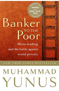 Banker to the Poor: Micro-Lending and the Battle Against World Poverty - Muhammad Yunus
