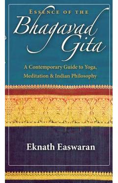 Essence of the bhagavad gita: a contemporary guide to yoga, meditation & indian philosophy - eknath easwaran