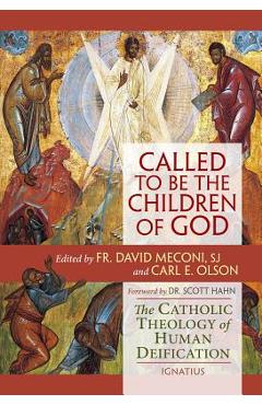 Called to Be the Children of God: The Catholic Theology of Human Deification - Carl E. Olson