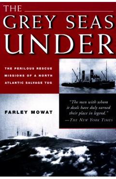 Grey Seas Under: The Perilous Rescue Mission of a N.A. Salvage Tug - Farley Mowat
