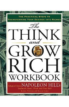 The Think and Grow Rich Workbook: The Practical Steps to Transforming Your Desires Into Riches - Napoleon Hill