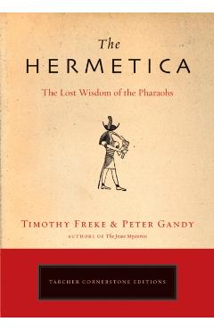The Hermetica: The Lost Wisdom of the Pharaohs - Timothy Freke