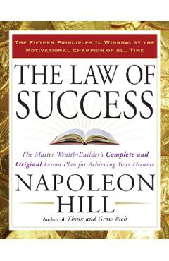 The Law of Success: The Master Wealth-Builder's Complete and Original Lesson Plan Forachieving Your Dreams - Napoleon Hill