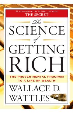 The Science of Getting Rich: The Proven Mental Program to a Life of Wealth - Wallace D. Wattles