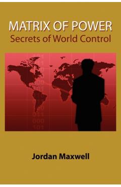 Matrix of Power: How the World Has Been Controlled by Powerful People Without Your Knowledge - Jordan Maxwell