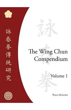 The Wing Chun Compendium, Volume One - Wayne Belonoha