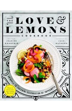 The Love and Lemons Cookbook: An Apple-To-Zucchini Celebration of Impromptu Cooking - Jeanine Donofrio