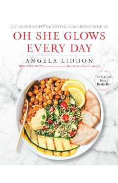 Oh She Glows Every Day: Quick and Simply Satisfying Plant-Based Recipes: A Cookbook - Angela Liddon