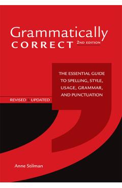 Grammatically Correct: The Essential Guide to Spelling, Style, Usage, Grammar, and Punctuation - Anne Stilman