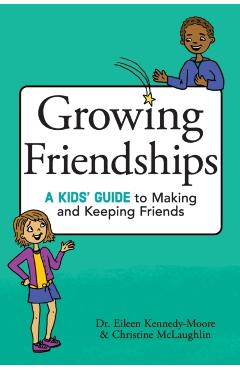 Growing Friendships: A Kids' Guide to Making and Keeping Friends - Eileen Kennedy-moore