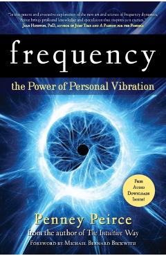 Frequency: The Power of Personal Vibration - Penney Peirce