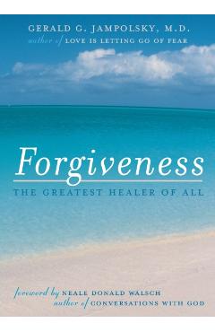 Forgiveness: The Greatest Healer of All - Gerald G. Jampolsky