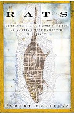 Rats: Observations on the History & Habitat of the City\'s Most Unwanted Inhabitants - Robert Sullivan