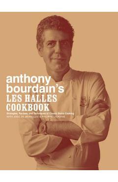 Anthony Bourdain\'s Les Halles Cookbook: Strategies, Recipes, and Techniques of Classic Bistro Cooking - Anthony Bourdain