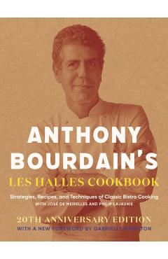 Anthony Bourdain's Les Halles Cookbook: Strategies, Recipes, and Techniques of Classic Bistro Cooking - Anthony Bourdain