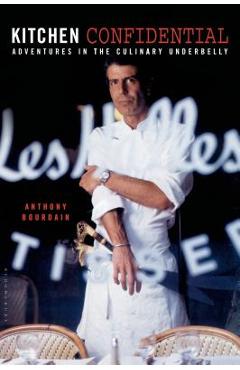 Kitchen Confidential: Adventures in the Culinary Underbelly - Anthony Bourdain