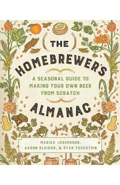 The Homebrewer\'s Almanac: A Seasonal Guide to Making Your Own Beer from Scratch - Marika Josephson